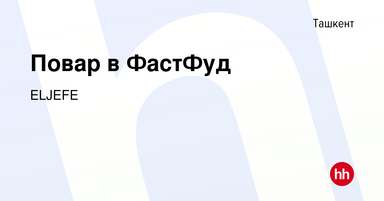 Вакансия Повар в ФастФуд в Ташкенте, работа в компании ELJEFE (вакансия в  архиве c 1 ноября 2022)