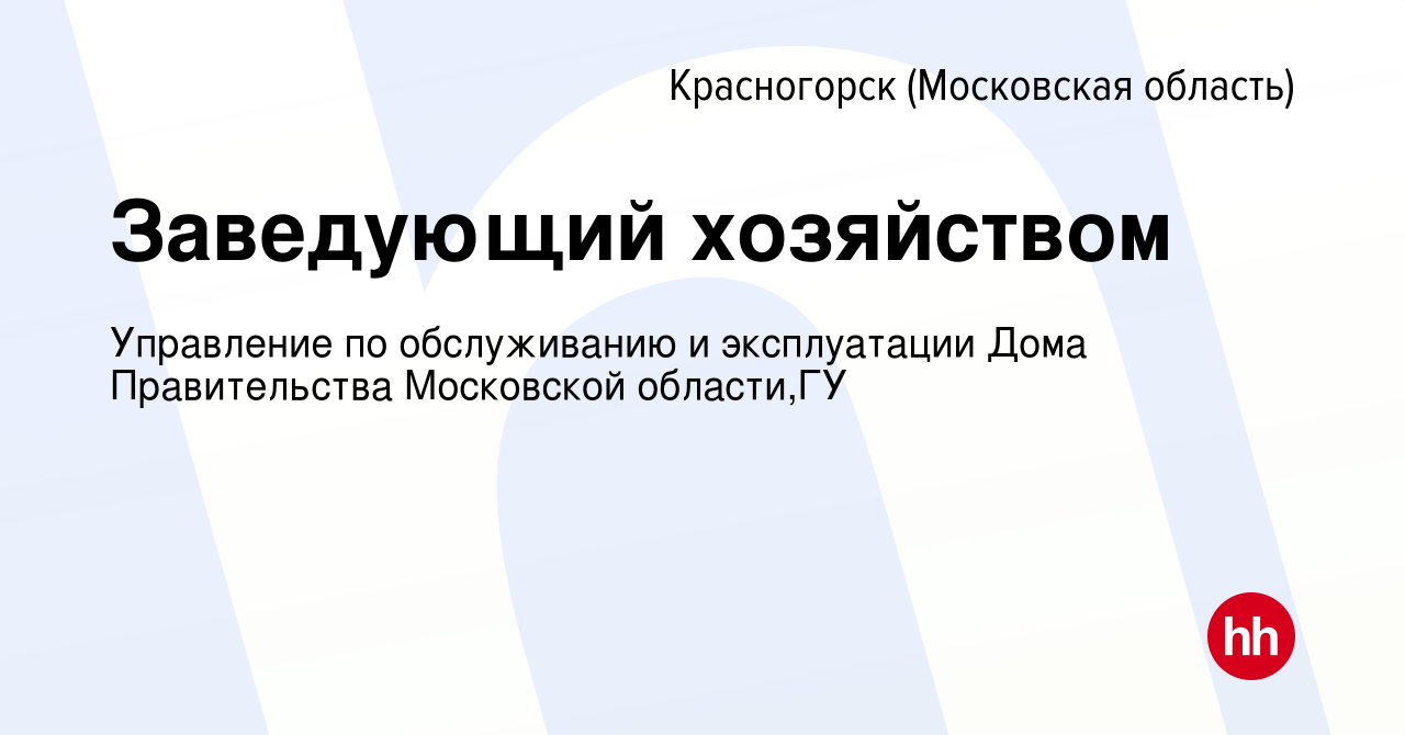 Вакансия Заведующий хозяйством в Красногорске, работа в компании Управление  по обслуживанию и эксплуатации Дома Правительства Московской области,ГУ  (вакансия в архиве c 24 мая 2023)