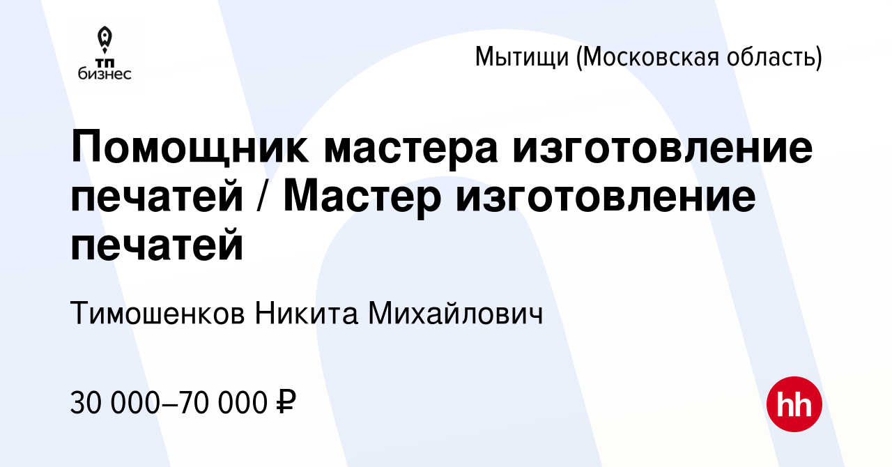 Вакансия Помощник мастера изготовление печатей / Мастер изготовление  печатей в Мытищах, работа в компании Тимошенков Никита Михайлович (вакансия  в архиве c 2 ноября 2022)