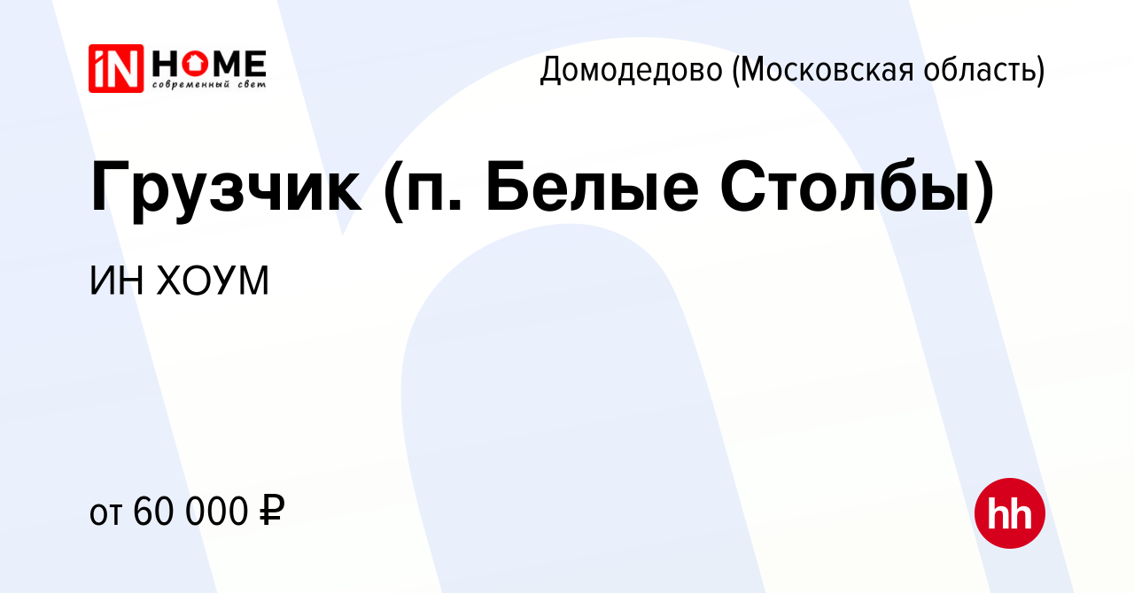 Вакансия Грузчик (п. Белые Столбы) в Домодедово, работа в компании ИН ХОУМ  (вакансия в архиве c 18 марта 2024)