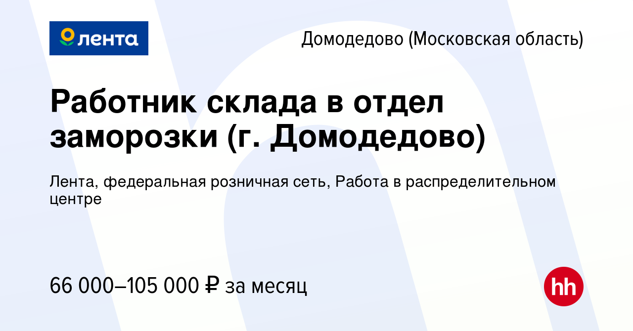 Вакансия Работник склада в отдел заморозки (г. Домодедово) в Домодедово,  работа в компании Лента, федеральная розничная сеть, Распределительный  центр (вакансия в архиве c 21 ноября 2022)