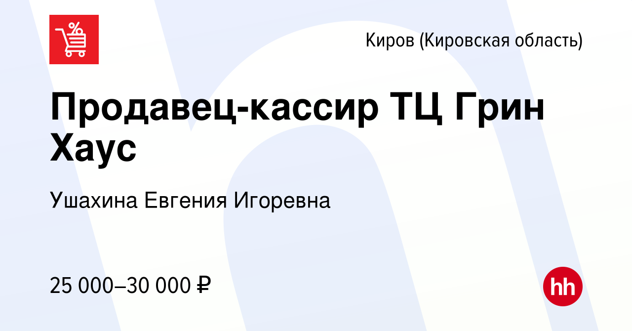 Вакансия Продавец-кассир ТЦ Грин Хаус в Кирове (Кировская область), работа  в компании Ушахина Евгения Игоревна (вакансия в архиве c 16 марта 2023)