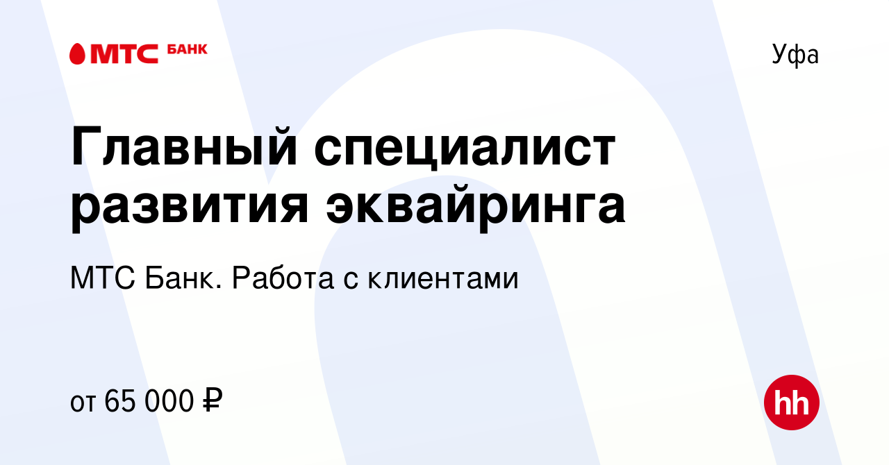 Вакансия Главный специалист развития эквайринга в Уфе, работа в компании МТС  Банк. Работа с клиентами (вакансия в архиве c 21 ноября 2022)