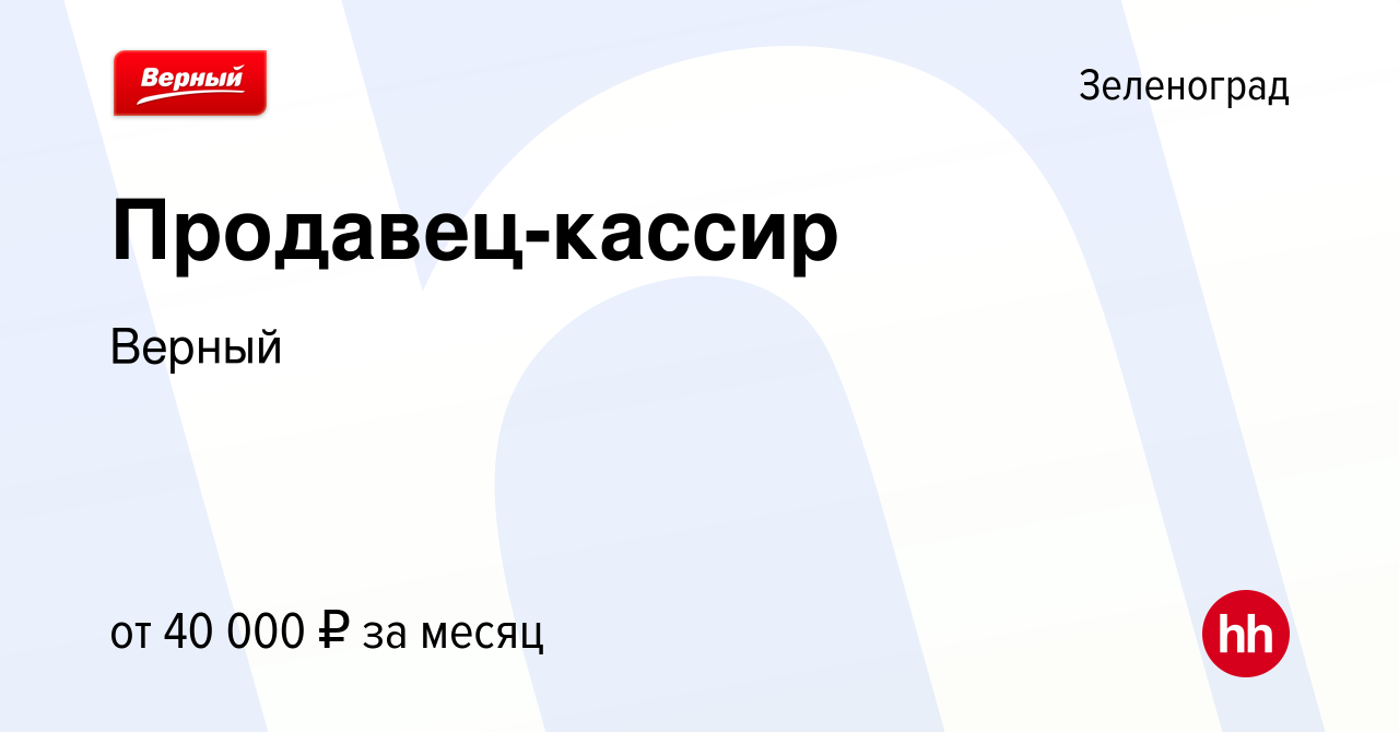 Вакансия Продавец-кассир в Зеленограде, работа в компании Верный (вакансия  в архиве c 2 ноября 2022)