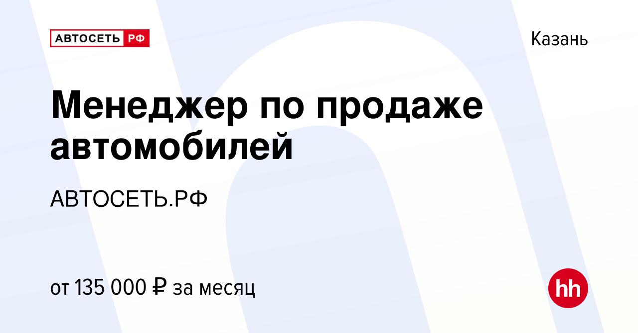 Вакансия Менеджер по продаже автомобилей в Казани, работа в компании  АВТОСЕТЬ.РФ (вакансия в архиве c 6 июня 2023)