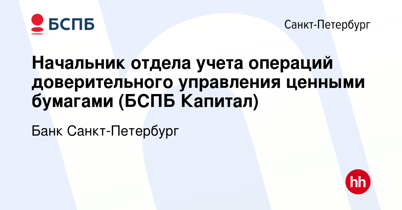 Вакансия Начальник отдела учета операций доверительного управления ценными  бумагами (БСПБ Капитал) в Санкт-Петербурге, работа в компании Банк  Санкт-Петербург (вакансия в архиве c 20 ноября 2022)