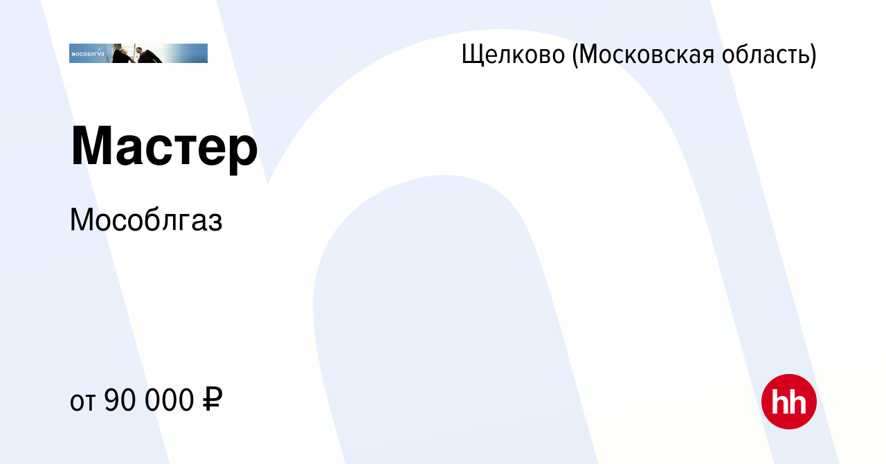 Вакансия Мастер в Щелково, работа в компании Мособлгаз (вакансия в архиве c  23 ноября 2022)