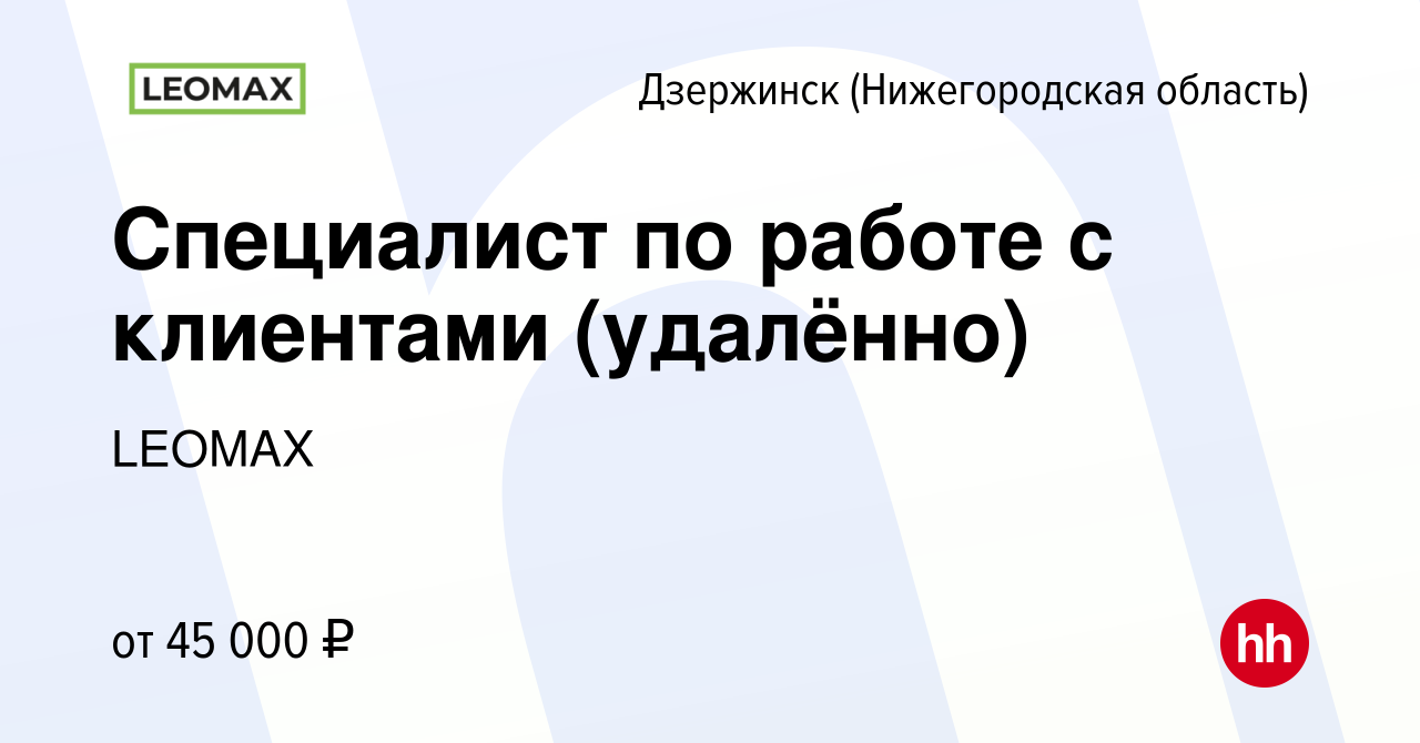 Вакансия Специалист по работе с клиентами (удалённо) в Дзержинске, работа в  компании LEOMAX (вакансия в архиве c 9 января 2023)