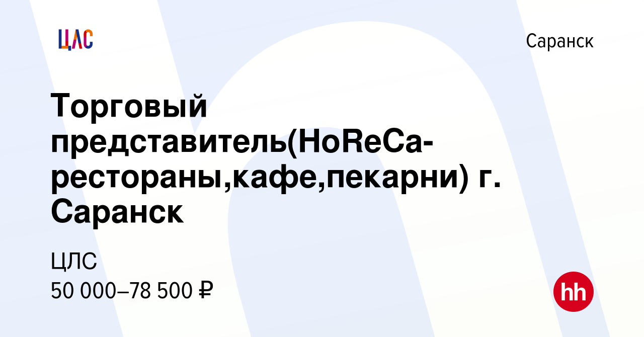 Вакансия Торговый представитель(HoReCa-рестораны,кафе,пекарни) г. Саранск в  Саранске, работа в компании ЦЛС (вакансия в архиве c 23 ноября 2022)