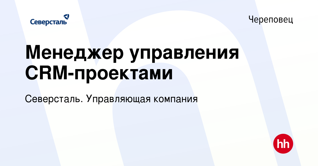 Вакансия Менеджер управления CRM-проектами в Череповце, работа в компании  Северсталь. Управляющая компания (вакансия в архиве c 5 октября 2022)