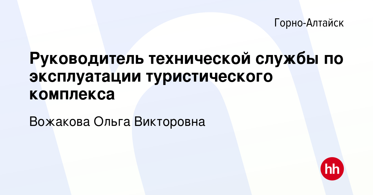 Вакансия Руководитель технической службы по эксплуатации туристического  комплекса в Горно-Алтайске, работа в компании Вожакова Ольга Викторовна  (вакансия в архиве c 3 ноября 2022)