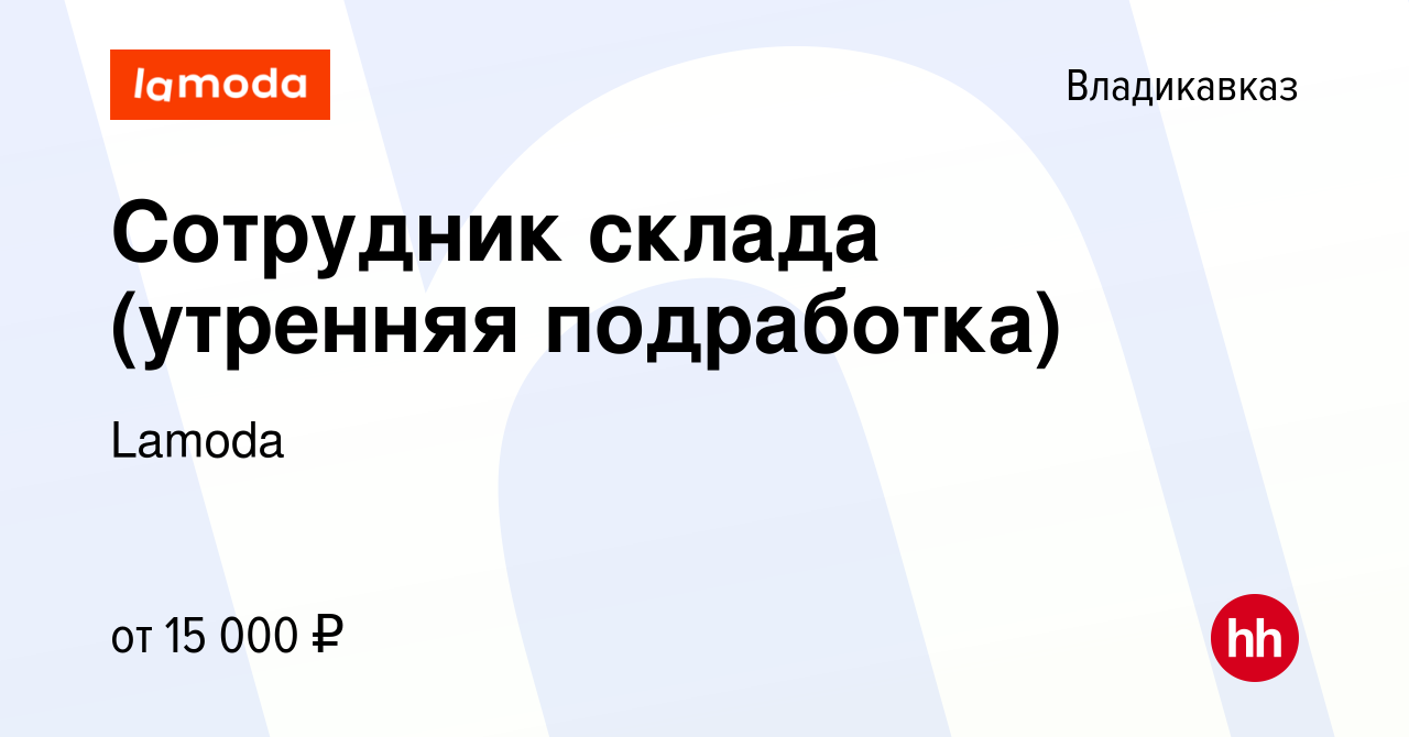 Вакансия Сотрудник склада (утренняя подработка) во Владикавказе, работа в  компании Lamoda (вакансия в архиве c 19 октября 2022)