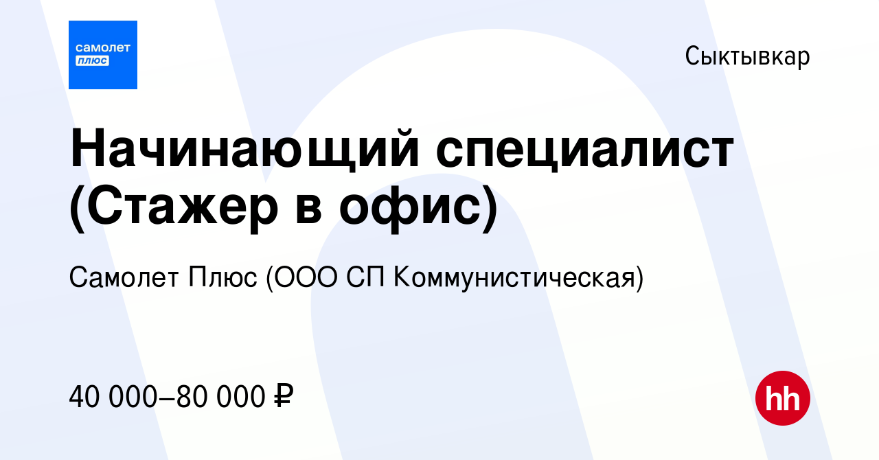 Вакансия Начинающий специалист (Стажер в офис) в Сыктывкаре, работа в  компании Самолет Плюс (ООО СП Коммунистическая) (вакансия в архиве c 26  октября 2022)