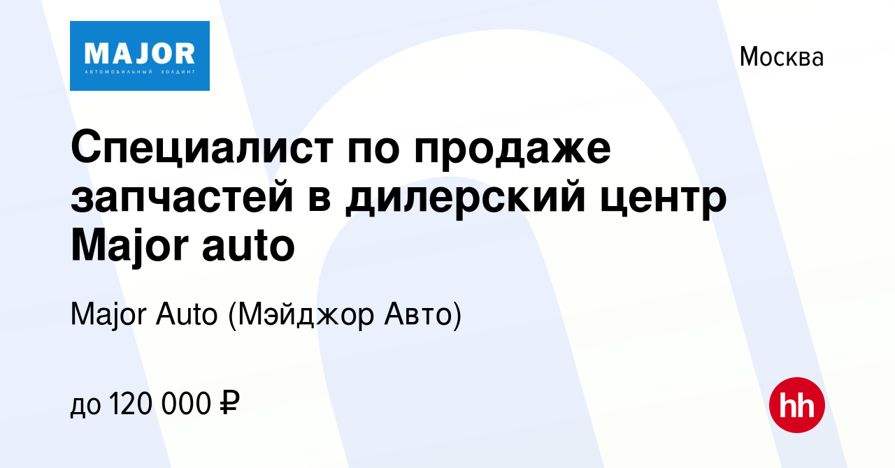 Вакансия Специалист по продаже запчастей в дилерский центр Major auto в  Москве, работа в компании Major Auto (Мэйджор Авто) (вакансия в архиве c 25  декабря 2022)