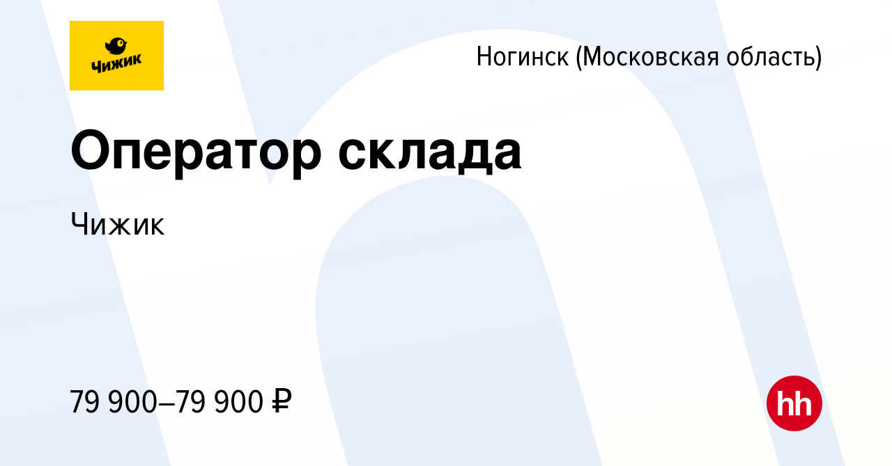 Вакансия Оператор склада в Ногинске, работа в компании Чижик (вакансия в  архиве c 3 ноября 2022)