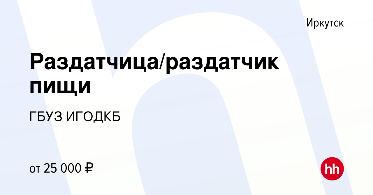 Вакансия Раздатчица/раздатчик пищи в Иркутске, работа в компании ГБУЗ  ИГОДКБ (вакансия в архиве c 30 октября 2022)