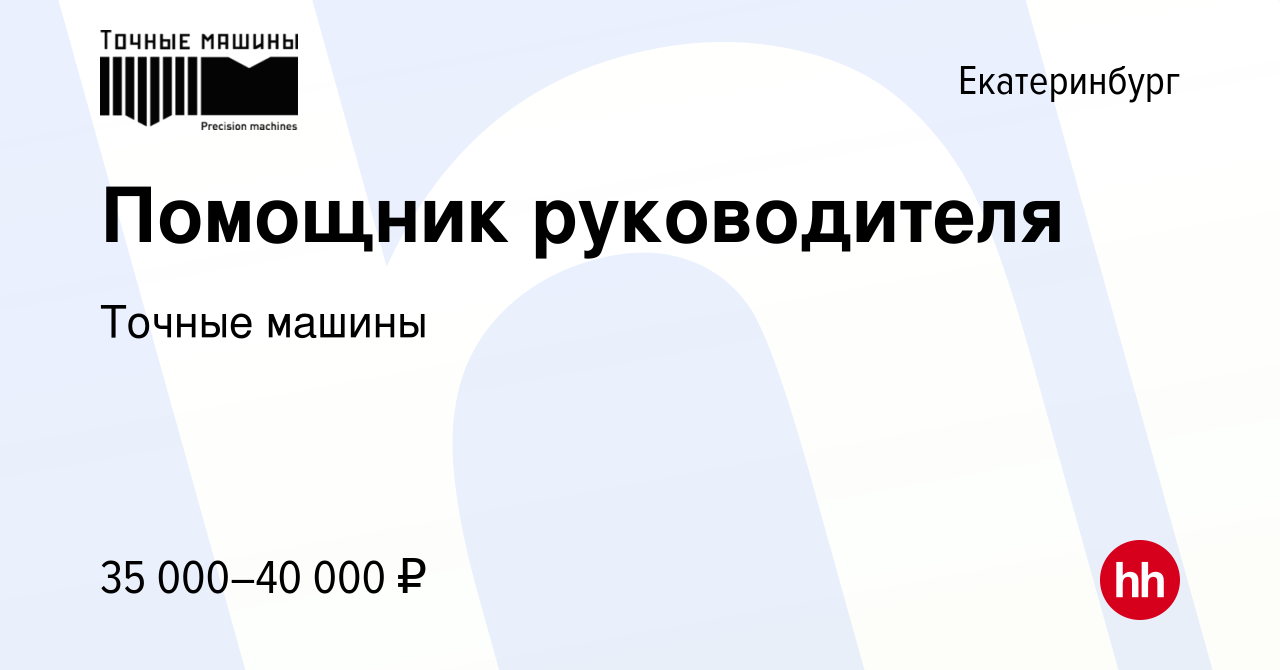 Вакансия Помощник руководителя в Екатеринбурге, работа в компании Точные  машины (вакансия в архиве c 5 октября 2022)