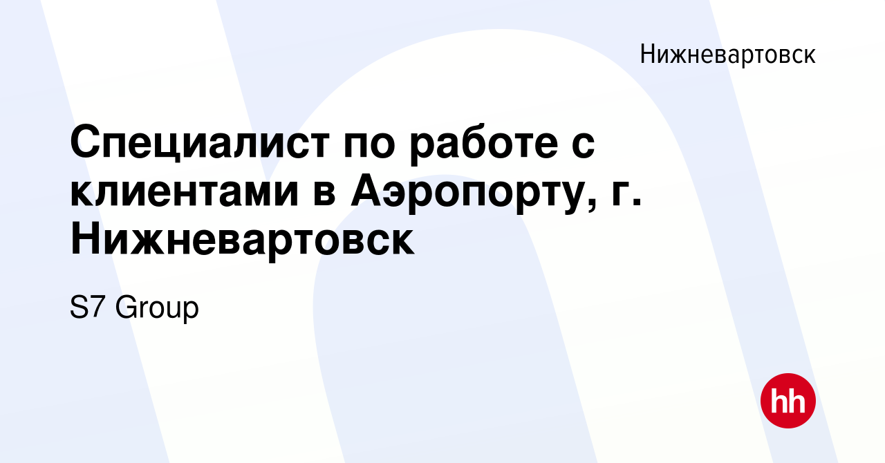 Вакансия Специалист по работе с клиентами в Аэропорту, г. Нижневартовск в  Нижневартовске, работа в компании S7 Airlines (вакансия в архиве c 12  декабря 2022)