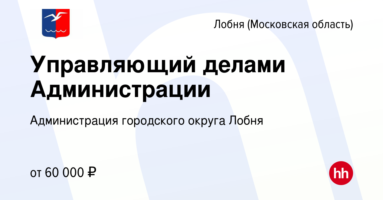 Вакансия Управляющий делами Администрации в Лобне, работа в компании  Администрация городского округа Лобня (вакансия в архиве c 4 ноября 2022)