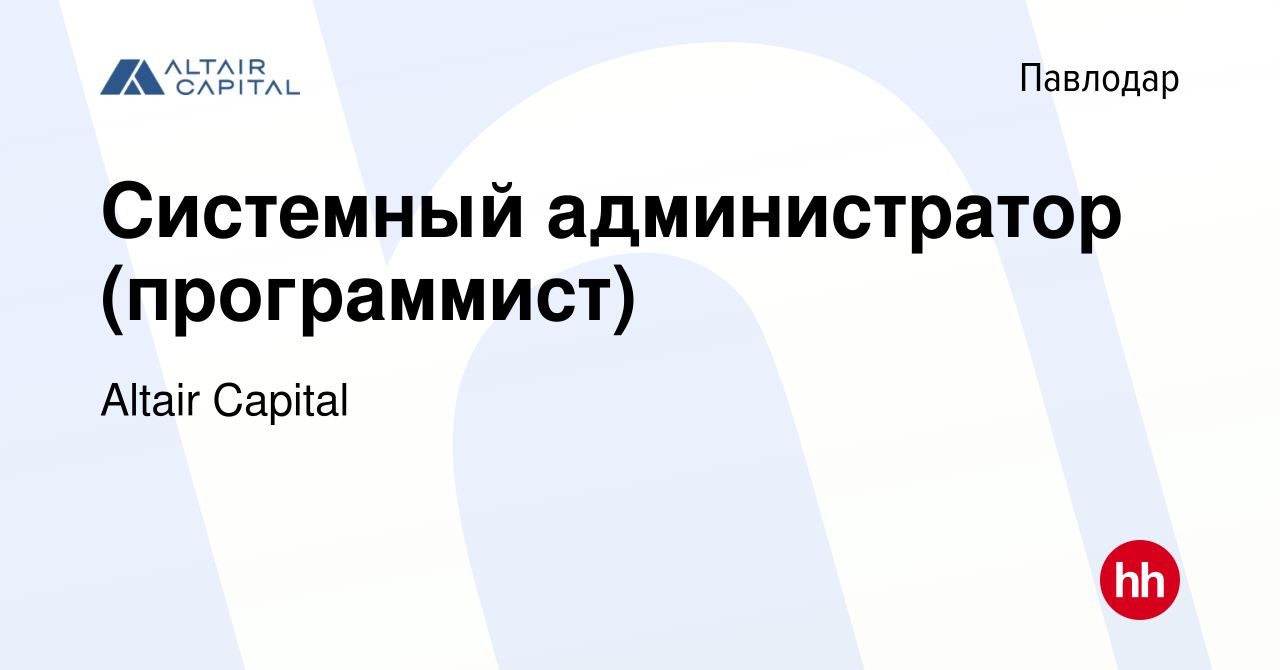 Вакансия Системный администратор (программист) в Павлодаре, работа в  компании Altair Capital (вакансия в архиве c 3 января 2023)