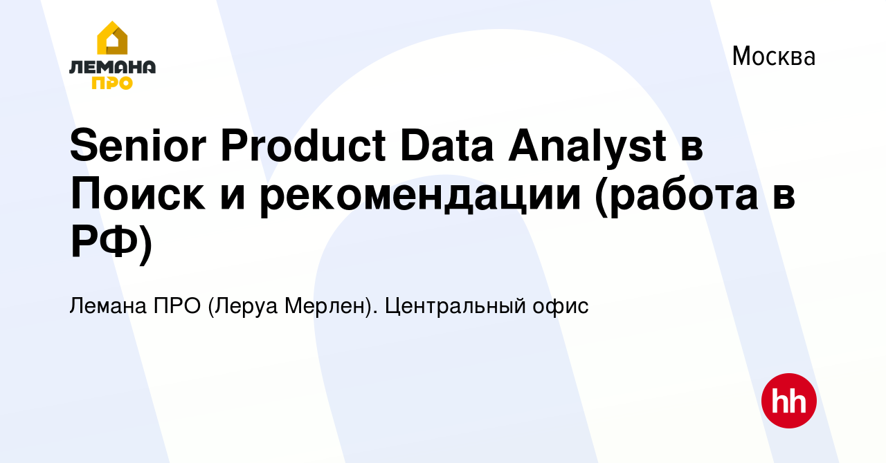 Вакансия Senior Product Data Analyst в Поиск и рекомендации (работа в РФ) в  Москве, работа в компании Леруа Мерлен. Центральный офис (вакансия в архиве  c 2 ноября 2022)