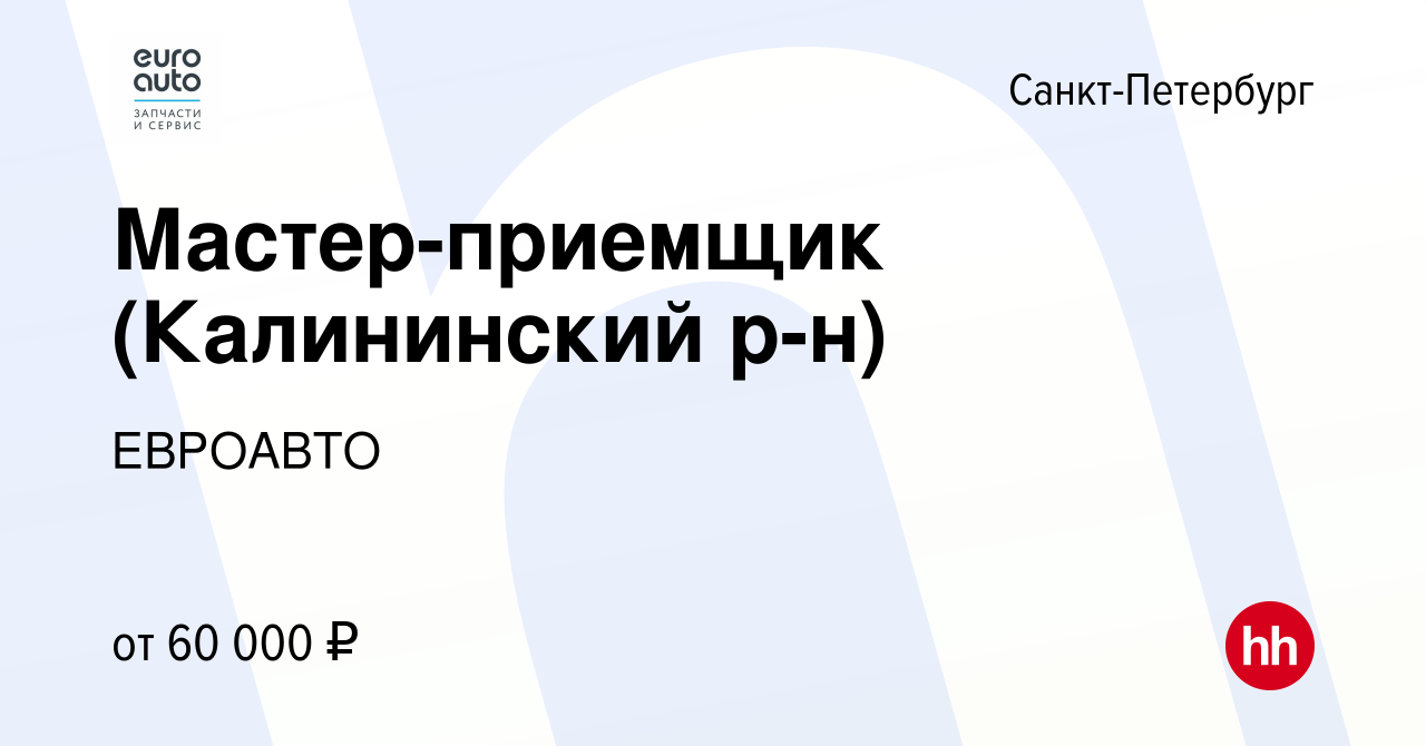 Вакансия Мастер-приемщик (Калининский р-н) в Санкт-Петербурге, работа в  компании ЕВРОАВТО (вакансия в архиве c 4 ноября 2022)