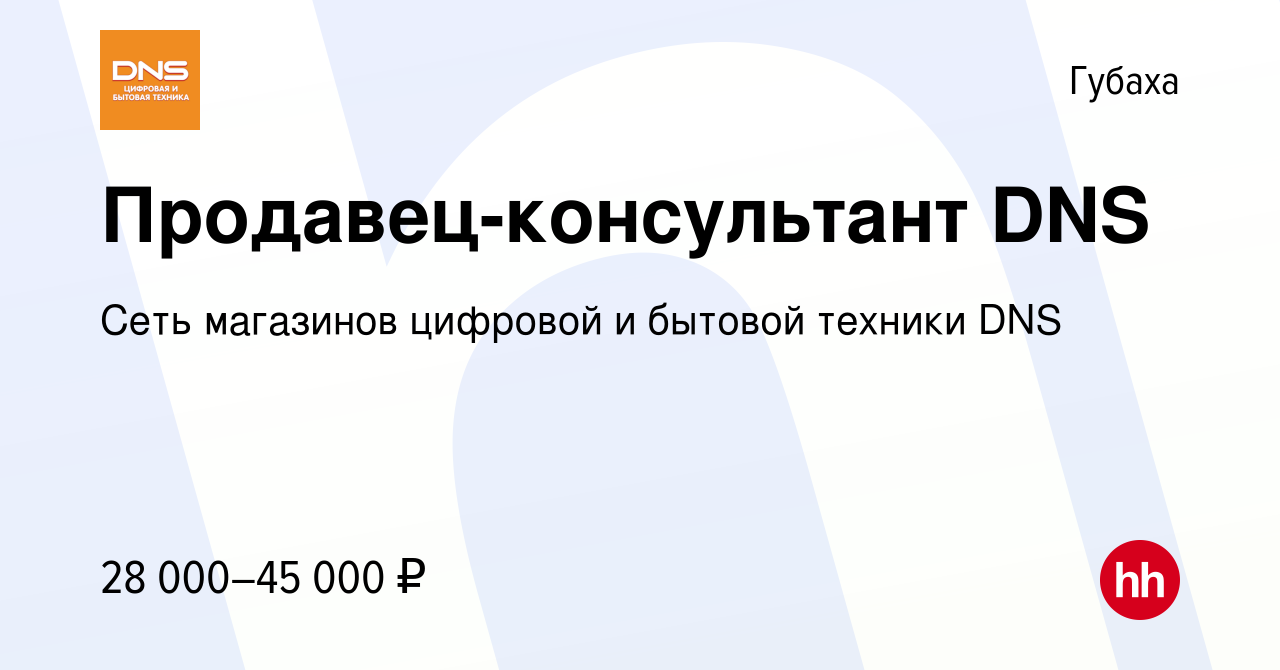 Вакансия Продавец-консультант DNS в Губахе, работа в компании Сеть магазинов  цифровой и бытовой техники DNS (вакансия в архиве c 17 октября 2022)