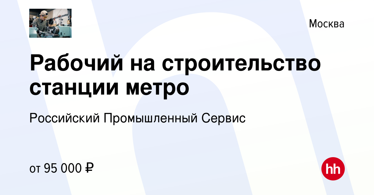 Вакансия Рабочий на строительство станции метро в Москве, работа в компании  Российский Промышленный Сервис (вакансия в архиве c 28 ноября 2022)