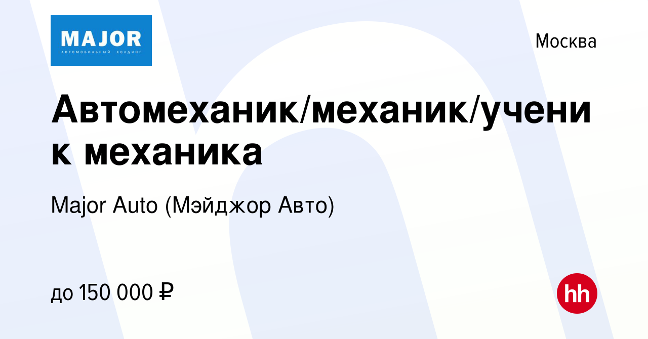 Вакансия Автомеханик/механик/ученик механика в Москве, работа в компании Major  Auto (Мэйджор Авто) (вакансия в архиве c 15 марта 2023)