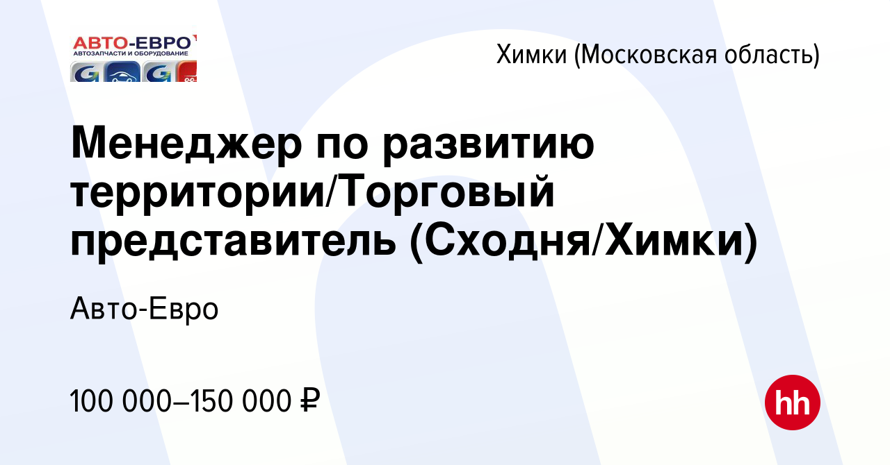 Вакансия Менеджер по развитию территории/Торговый представитель (Сходня/ Химки) в Химках, работа в компании Авто-Евро (вакансия в архиве c 28  октября 2022)