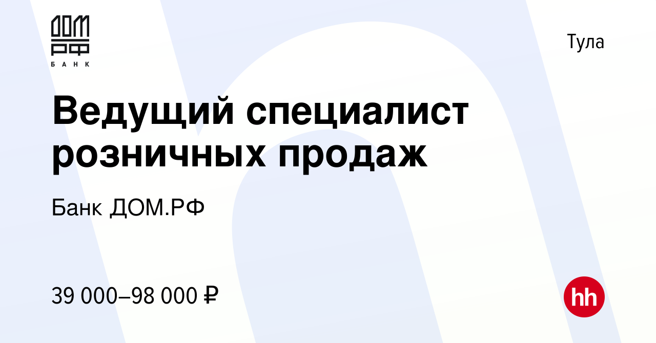 Вакансия Ведущий специалист розничных продаж в Туле, работа в компании Банк  ДОМ.РФ (вакансия в архиве c 19 декабря 2022)