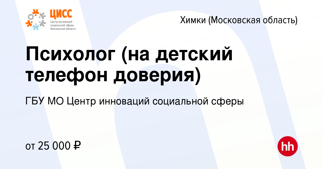 Вакансия Психолог (на детский телефон доверия) в Химках, работа в компании  ГБУ МО Центр инноваций социальной сферы (вакансия в архиве c 5 ноября 2022)