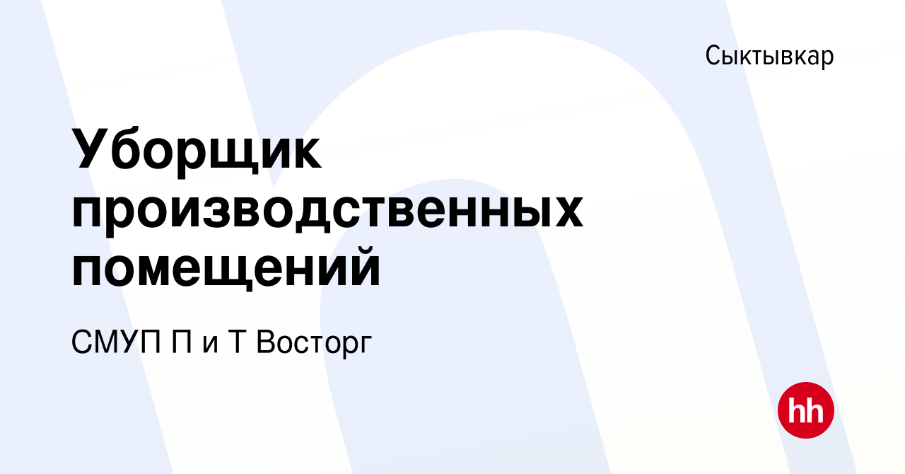 Вакансия Уборщик производственных помещений в Сыктывкаре, работа в компании  СМУП П и Т Восторг (вакансия в архиве c 15 марта 2023)