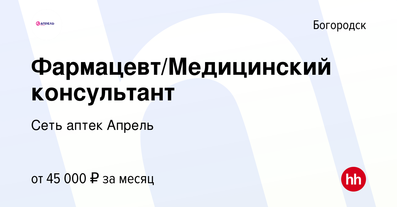 Вакансия Фармацевт/Медицинский консультант в Богородске, работа в компании  Сеть аптек Апрель (вакансия в архиве c 29 ноября 2022)