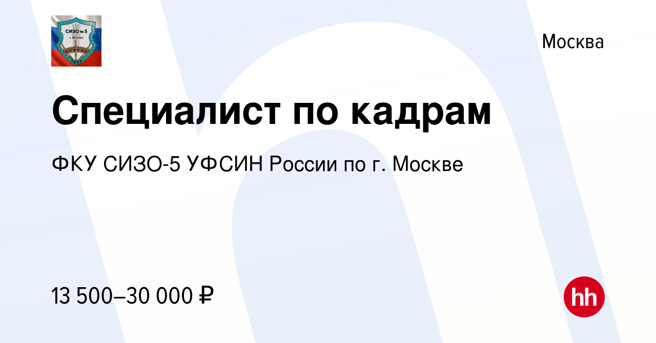 Вакансия Специалист по кадрам в Москве, работа в компании ФКУ СИЗО-5 УФСИН  России по г. Москве (вакансия в архиве c 5 ноября 2022)