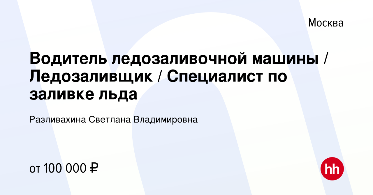 Вакансия Водитель ледозаливочной машины / Ледозаливщик / Специалист по  заливке льда в Москве, работа в компании Разливахина Светлана Владимировна  (вакансия в архиве c 6 ноября 2022)