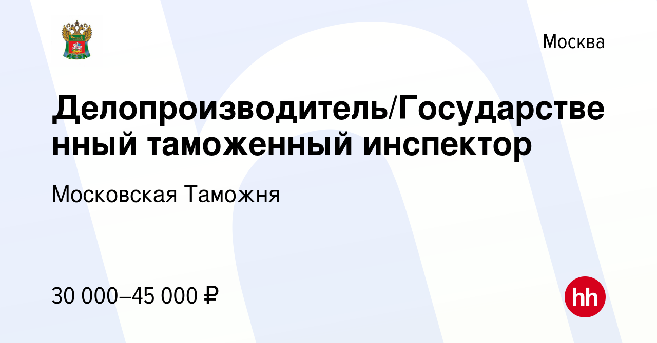 Вакансия Делопроизводитель/Государственный таможенный инспектор в Москве,  работа в компании Московская Таможня (вакансия в архиве c 6 ноября 2022)