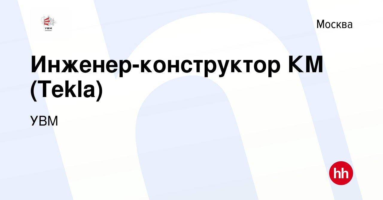 Вакансия Инженер-конструктор КМ (Tekla) в Москве, работа в компании УВМ  (вакансия в архиве c 9 января 2023)