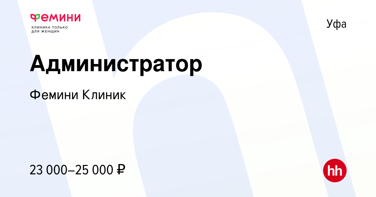 Вакансия Администратор в Уфе, работа в компании Фемини Клиник (вакансия в  архиве c 7 ноября 2022)