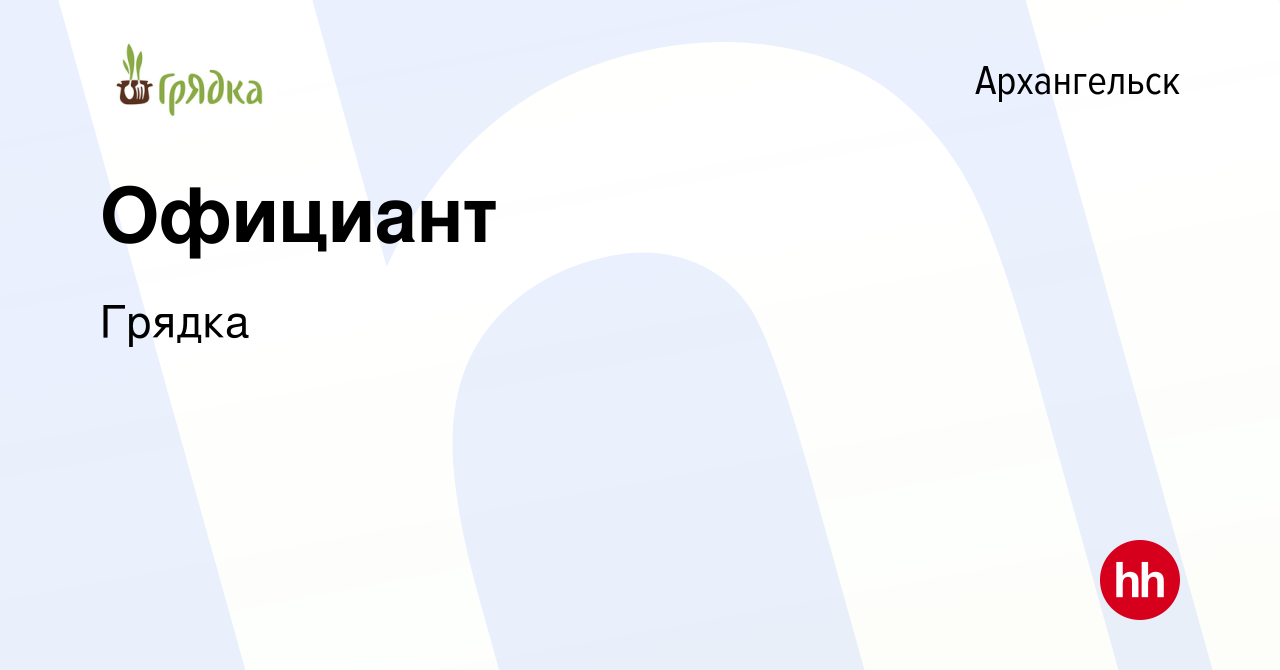 Вакансия Официант в Архангельске, работа в компании Грядка (вакансия в  архиве c 9 ноября 2022)