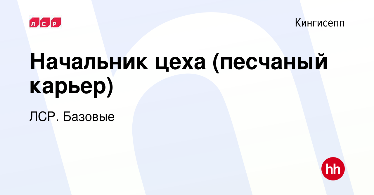 Вакансия Начальник цеха (песчаный карьер) в Кингисеппе, работа в компании  ЛСР. Базовые (вакансия в архиве c 8 ноября 2022)