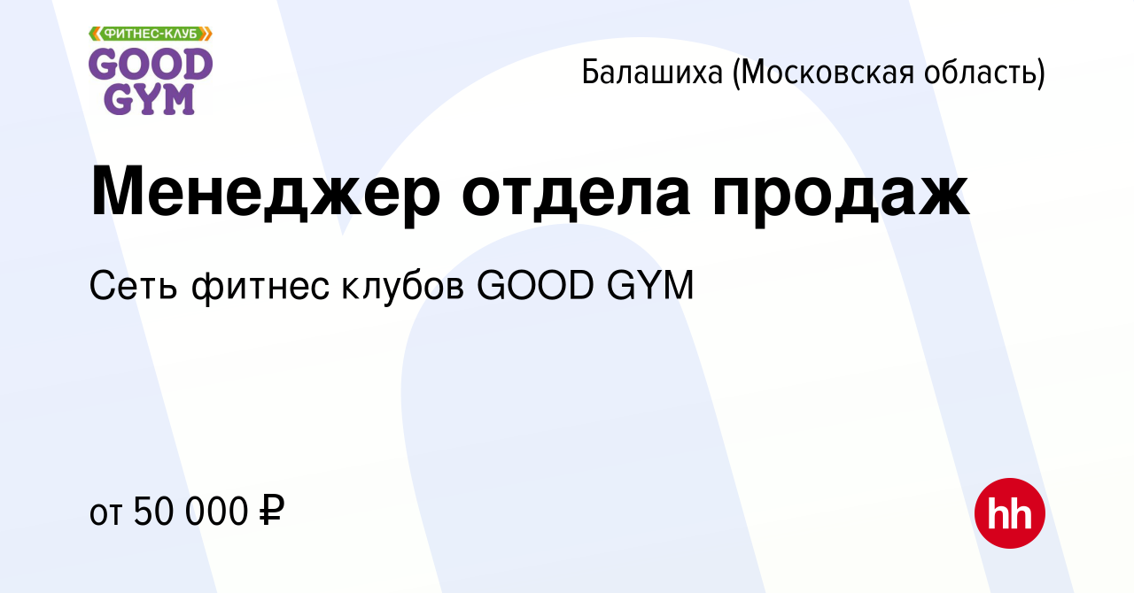 Вакансия Менеджер отдела продаж в Балашихе (Московская область), работа в  компании Сеть фитнес клубов GOOD GYM (вакансия в архиве c 9 ноября 2022)