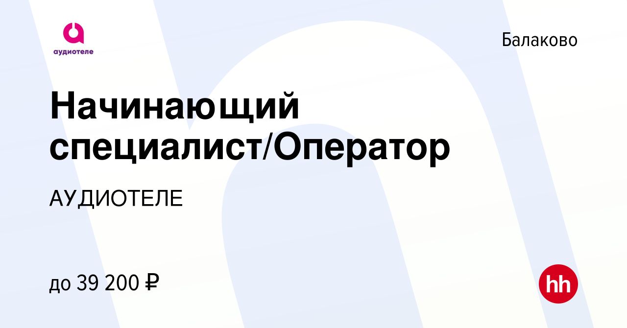 Вакансия Начинающий специалист/Оператор в Балаково, работа в компании  АУДИОТЕЛЕ (вакансия в архиве c 27 января 2024)