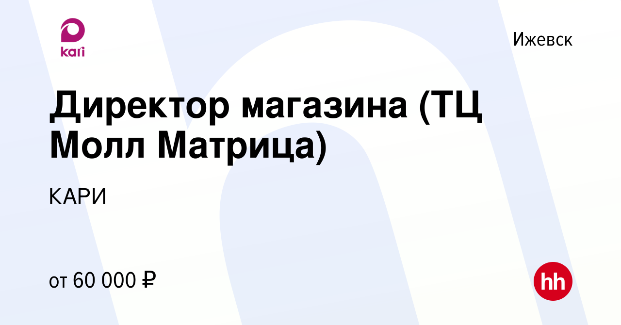 Вакансия Директор магазина (ТЦ Молл Матрица) в Ижевске, работа в компании  КАРИ (вакансия в архиве c 9 ноября 2022)