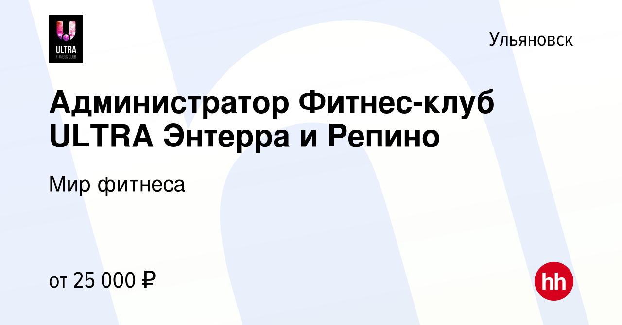 Вакансия Администратор Фитнес-клуб ULTRA Энтерра и Репино в Ульяновске,  работа в компании Мир фитнеса (вакансия в архиве c 9 ноября 2022)