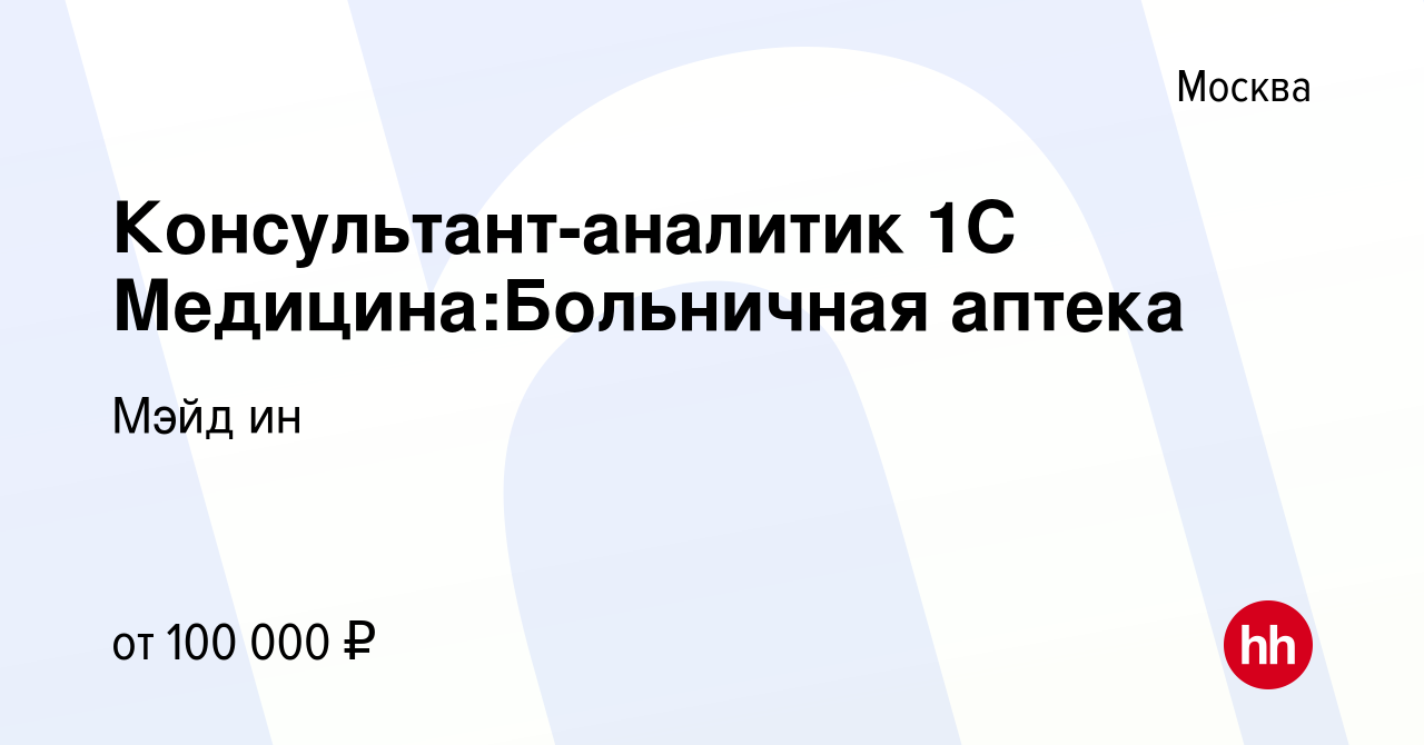 Вакансия Консультант-аналитик 1С Медицина:Больничная аптека в Москве, работа  в компании Мэйд ин (вакансия в архиве c 9 ноября 2022)