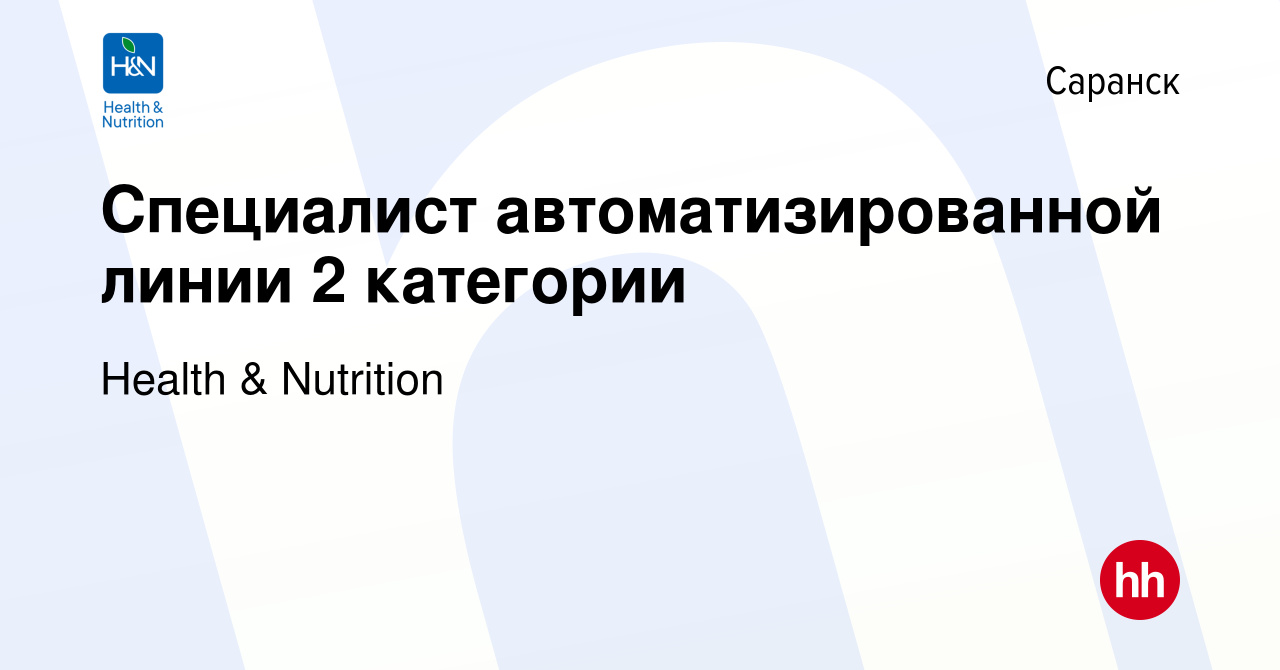 Вакансия Специалист автоматизированной линии 2 категории в Саранске, работа  в компании Health & Nutrition (вакансия в архиве c 19 января 2023)