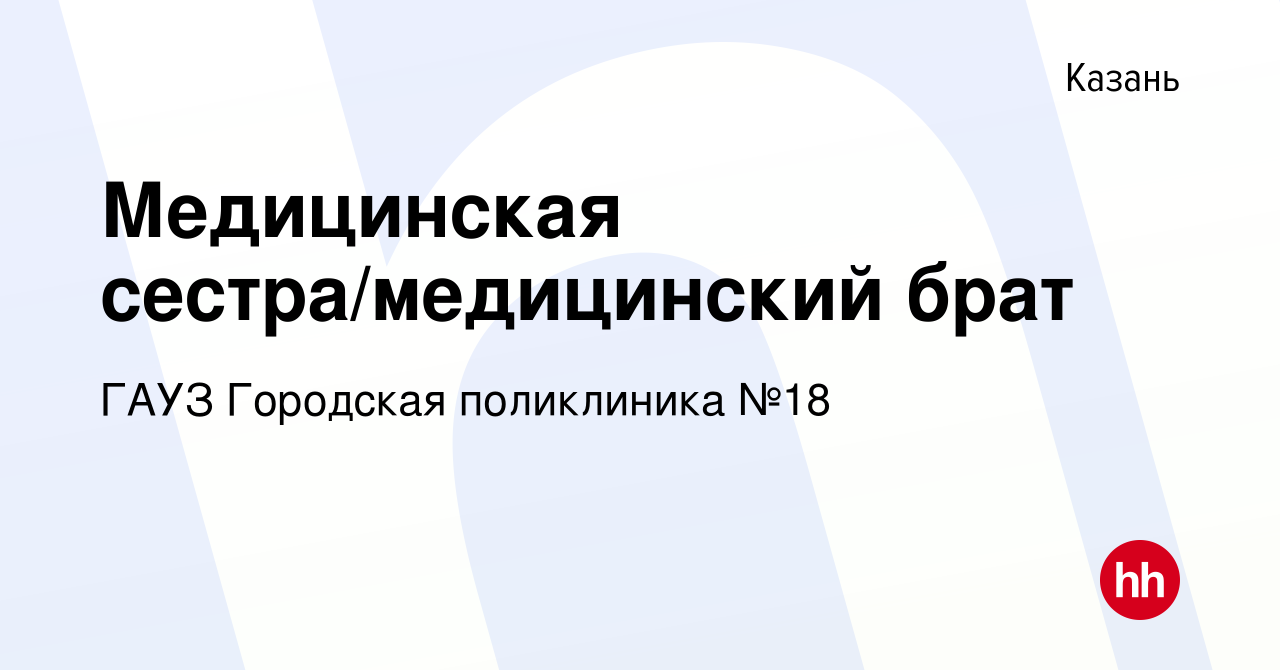 Вакансия Медицинская сестра/медицинский брат в Казани, работа в компании  ГАУЗ Городская поликлиника №18 (вакансия в архиве c 9 ноября 2023)