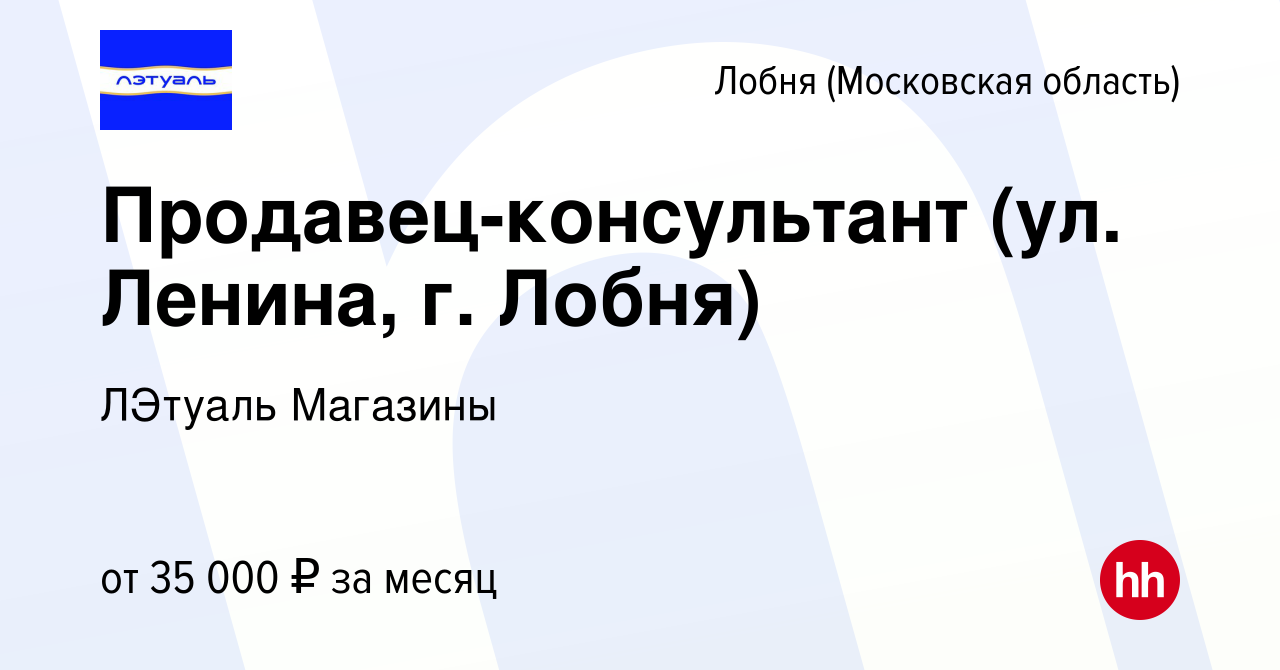 Вакансия Продавец-консультант (ул. Ленина, г. Лобня) в Лобне, работа в  компании ЛЭтуаль Магазины (вакансия в архиве c 13 декабря 2022)