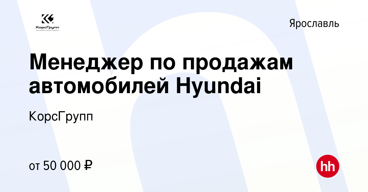 Вакансия Менеджер по продажам автомобилей Hyundai в Ярославле, работа в  компании КорсГрупп (вакансия в архиве c 9 декабря 2022)